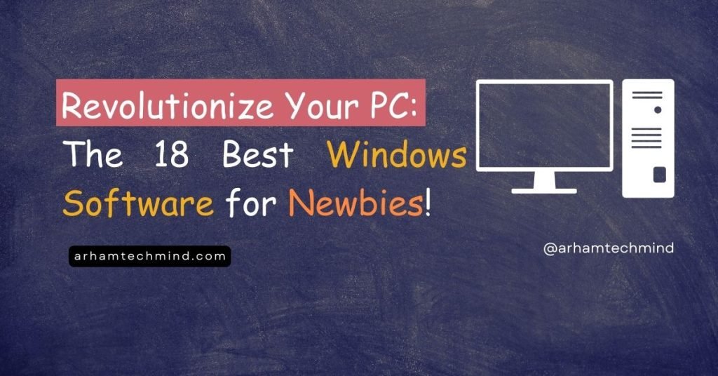 Revolutionize Your PC: The 18 Best Windows Software for Newbies!