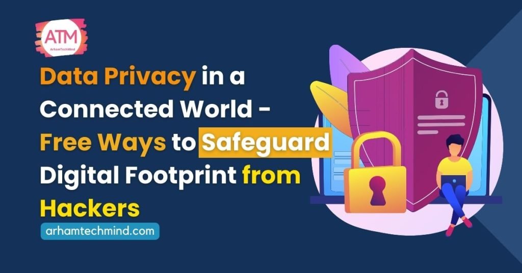 Data Privacy in a Connected World - Free Ways to Safeguard Digital Footprint from Hackers