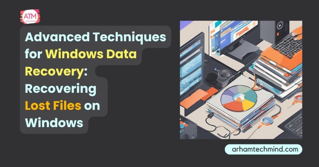 Advanced Techniques for Windows Data Recovery Recovering Lost Files on Windows