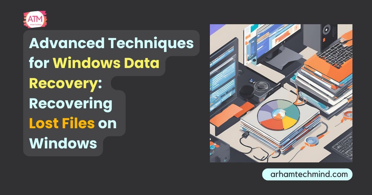 Advanced Techniques for Windows Data Recovery Recovering Lost Files on Windows